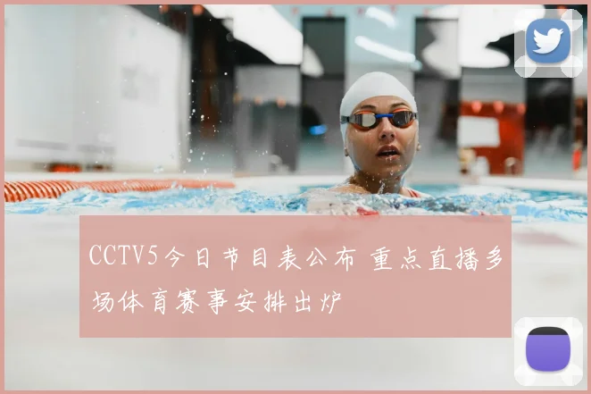 CCTV5今日节目表公布 重点直播多场体育赛事安排出炉