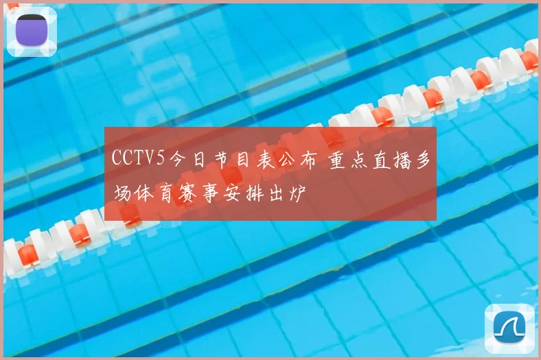 CCTV5今日节目表公布 重点直播多场体育赛事安排出炉