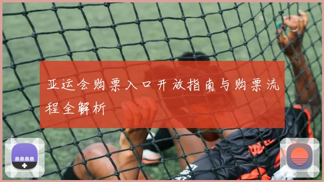 亚运会购票入口开放指南与购票流程全解析