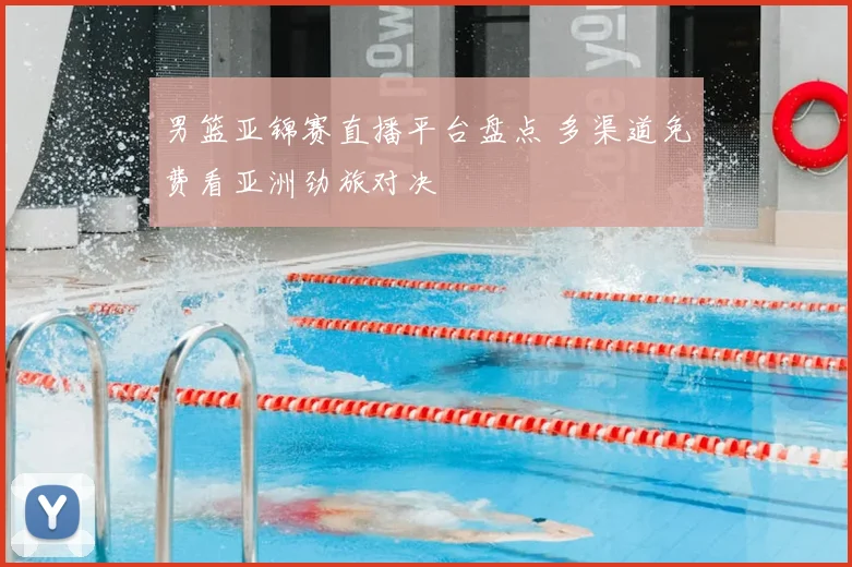 男篮亚锦赛直播平台盘点 多渠道免费看亚洲劲旅对决